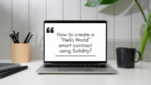 How to create a “Hello World” smart contract using Solidity?