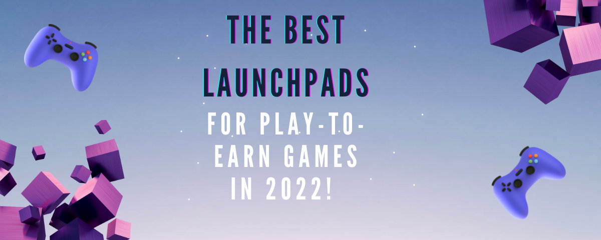 Best Blockchain Launchpads for Play-To-Earn games in 2022! 