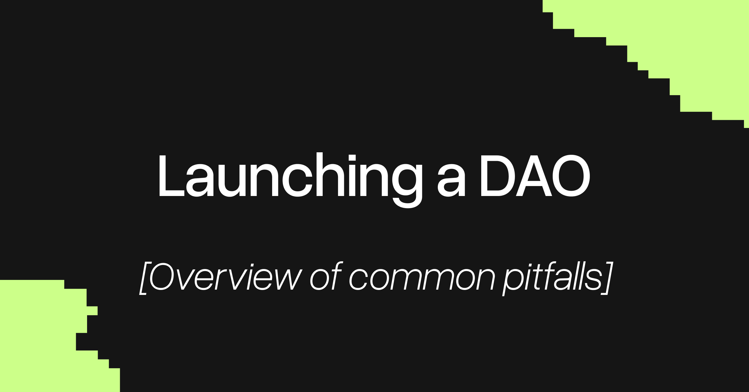 How NOT to Create a DAO: Common Pitfalls You Should Avoid